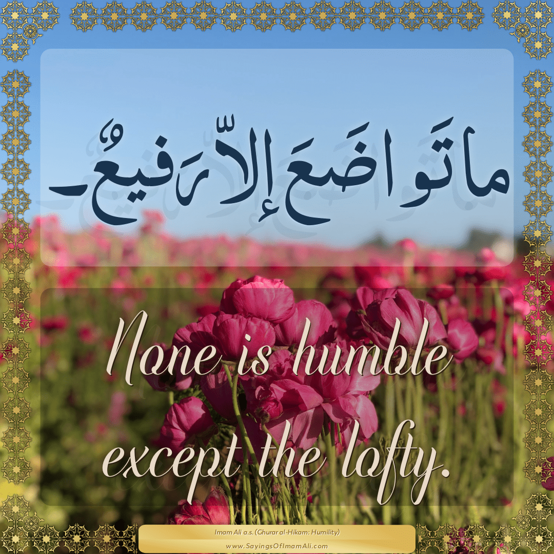 None is humble except the lofty.